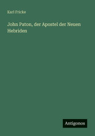 Title: John Paton, der Apostel der Neuen Hebriden, Author: Karl Fricke