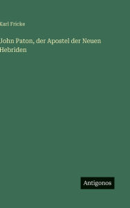 Title: John Paton, der Apostel der Neuen Hebriden, Author: Karl Fricke