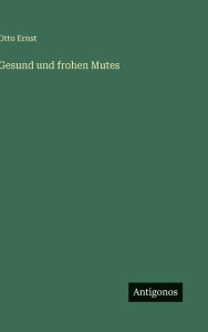 Title: Gesund und frohen Mutes, Author: Otto Ernst