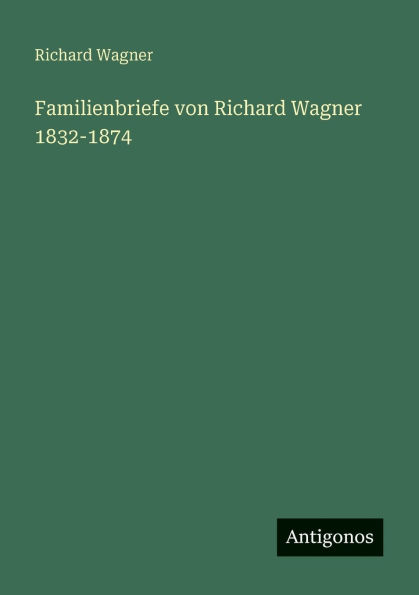 Familienbriefe von Richard Wagner 1832-1874