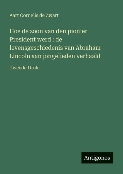 Hoe de zoon van den pionier President werd: de levensgeschiedenis van Abraham Lincoln aan jongelieden verhaald: Tweede Druk