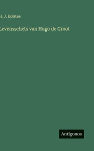 Title: Levensschets van Hugo de Groot, Author: H J Kolstee