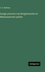 Title: Eenige proeven van Boegineesche en Makassaarsche poï¿½zie, Author: B F Matthes