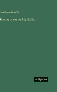 Title: Poesias liricas de J. A. Soffia, Author: Josï Antonio Soffia