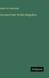 Title: Giovanni Prati. Profilo Biografico, Author: Angelo de Gubernatis