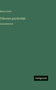 Title: Tiikerien pyydystï¿½jï¿½: suuraakkosin, Author: Mayne Reid