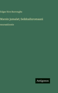 Title: Marsin jumalat; Seikkailuromaani: suuraakkosin, Author: Edgar Rice Burroughs