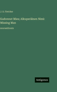 Title: Kadonnut Mies; AlkuperÃ¯Â¿Â½inen Nimi: Missing Man: suuraakkosin, Author: J S Fletcher