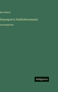 Title: Hopeaparvi; Seikkailuromaani: suuraakkosin, Author: Rex Beach
