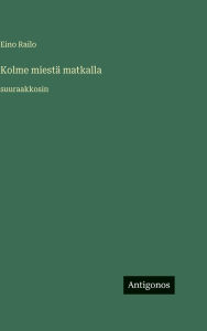 Title: Kolme miestÃ¯Â¿Â½ matkalla: suuraakkosin, Author: Eino Railo