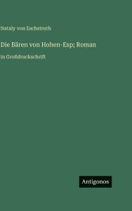 Title: Die BÃ¯Â¿Â½ren von Hohen-Esp; Roman: in GroÃ¯Â¿Â½druckschrift, Author: Nataly Von Eschstruth