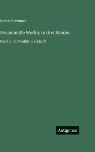Title: Gesammelte Werke; In drei BÃ¯Â¿Â½nden: Band 1 - in GroÃ¯Â¿Â½druckschrift, Author: Richard Dehmel