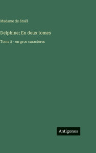 Title: Delphine; En deux tomes: Tome 2 - en gros caractï¿½res, Author: Madame de Staïl