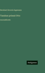 Title: Tanskan prinssi Otto: suuraakkosin, Author: Bernhard Severin Ingemann