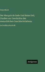 Title: Der Marquis de Sade Und Seine Zeit; Studien zur Geschichte des menschlichen Geschlechtslebens: in GroÃ¯Â¿Â½druckschrift, Author: Iwan Bloch