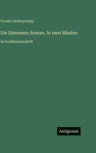 Title: Die DÃ¯Â¿Â½monen; Roman, In zwei BÃ¯Â¿Â½nden: in GroÃ¯Â¿Â½druckschrift, Author: Fyodor Dostoyevsky