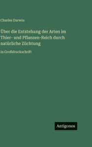 Title: Ã¯Â¿Â½ber die Entstehung der Arten im Thier- und Pflanzen-Reich durch natÃ¯Â¿Â½rliche ZÃ¯Â¿Â½chtung: in GroÃ¯Â¿Â½druckschrift, Author: Charles Darwin
