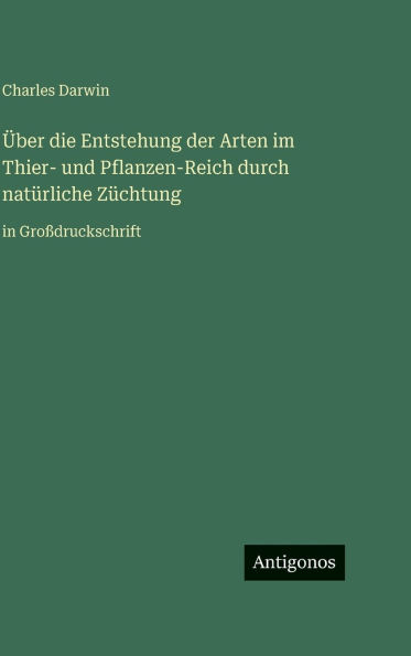 Ã¯Â¿Â½ber die Entstehung der Arten im Thier- und Pflanzen-Reich durch natÃ¯Â¿Â½rliche ZÃ¯Â¿Â½chtung: in GroÃ¯Â¿Â½druckschrift