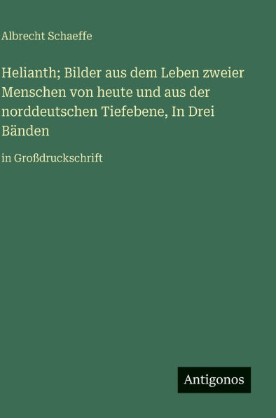 Helianth; Bilder aus dem Leben zweier Menschen von heute und aus der norddeutschen Tiefebene, In Drei BÃ¯Â¿Â½nden: in GroÃ¯Â¿Â½druckschrift