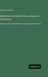 Title: Bulletins de la Sociï¿½tï¿½ des antiquaires de Picardie: Bulletins de la Sociï¿½tï¿½ des antiquaires de Picardie, Author: Auteur Inconnu