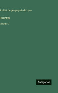 Title: Bulletin: Volume 7, Author: Sociïtï de Gïographie de Lyon