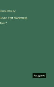 Title: Revue d'art dramatique: Tome 7, Author: Edmond Stoullig