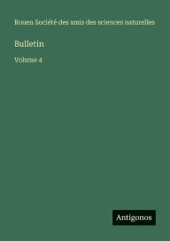 Title: Bulletin: Volume 4, Author: Amis Des Sciences Naturelles Rouen