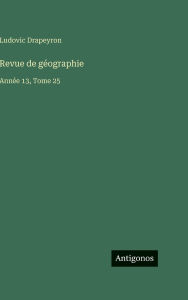 Title: Revue de gÃ¯Â¿Â½ographie: AnnÃ¯Â¿Â½e 13, Tome 25, Author: Ludovic Drapeyron