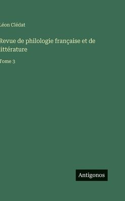 Revue de philologie franÃ¯Â¿Â½aise et de littÃ¯Â¿Â½rature: Tome 3