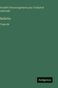 Title: Bulletin: Tome 89, Author: SociÃÂÂtÃÂÂ d'Encouragement Pour l'Indus