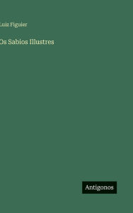 Title: Os Sabios Illustres, Author: Luiz Figuier