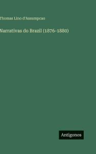 Title: Narrativas do Brazil (1876-1880), Author: Thomas Lino d'Assumpcao