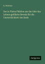 Der in Platos Phï¿½don aus der Idee des Lebens gefï¿½hrte Beweis fï¿½r die Unsterblichkeit der Seele