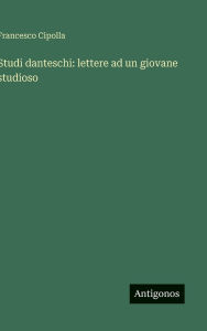Title: Studi danteschi: lettere ad un giovane studioso, Author: Francesco Cipolla