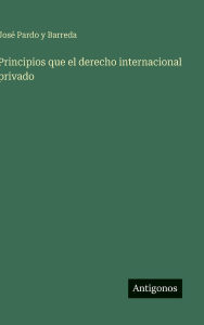 Title: Principios que el derecho internacional privado, Author: Josï Pardo Y Barreda