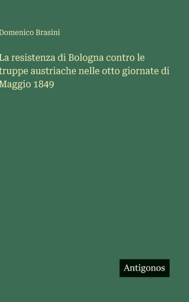 La resistenza di Bologna contro le truppe austriache nelle otto giornate di Maggio 1849