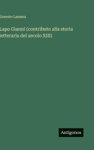 Title: Lapo Gianni (contributo alla storia letteraria del secolo XIII), Author: Ernesto Lamma