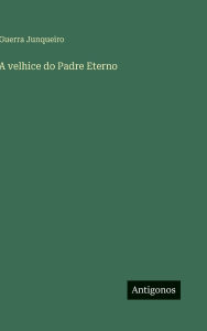 Title: A velhice do Padre Eterno, Author: Guerra Junqueiro
