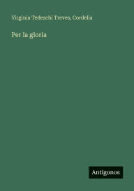 Title: Per la gloria, Author: Virginia Tedeschi Treves