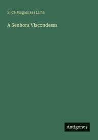 Title: A Senhora Viscondessa, Author: S de Magalhaes Lima