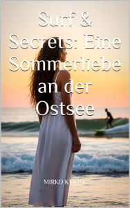 Title: Surf & Secrets: Eine Sommerliebe an der Ostsee: New Adult Roman - Ostsee Liebesroman, Author: Mirko Kukuk