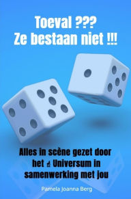 Title: Toeval ??? Ze bestaan niet !!!: Alles in scène gezet door het ? Universum in samenwerking met jou, Author: Pamela Joanna Berg