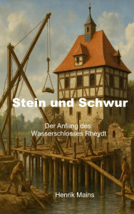 Title: Stein und Schwur: Der Anfang des Wasserschlosses Rheydt, Author: Henrik Mains