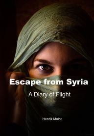 Title: Escape from Syria: A Diary of Flight, Author: Henrik Mains