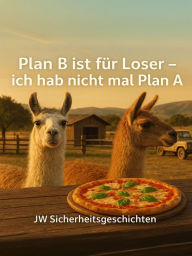Title: Plan B ist für Loser - Ich habe nicht mal Plan A, Author: JW Sicherheitsgeschichten