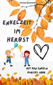 Title: Enkelzeit im Herbst: Basteln, spielen und noch viel mehr mit Enkeln von 2-8 Jahren, Author: Christa Baumann