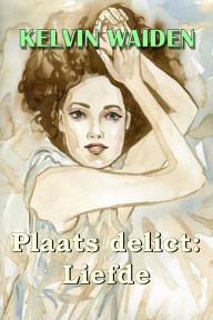Title: Plaats delict: Liefde, Author: Kelvin Waiden