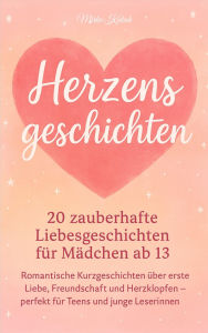 Title: Herzensgeschichten: 20 zauberhafte Liebesgeschichten für Mädchen ab 13: Romantische Kurzgeschichten über erste Liebe, Freundschaft und Herzklopfen - perfekt für Teens und junge Leserinnen, Author: Mirko Kukuk