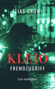 Title: KLEIO-Fremdzugriff - Tech-Noir Story, Author: Elias Crowl