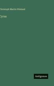 Title: Cyrus, Author: Christoph Martin Wieland